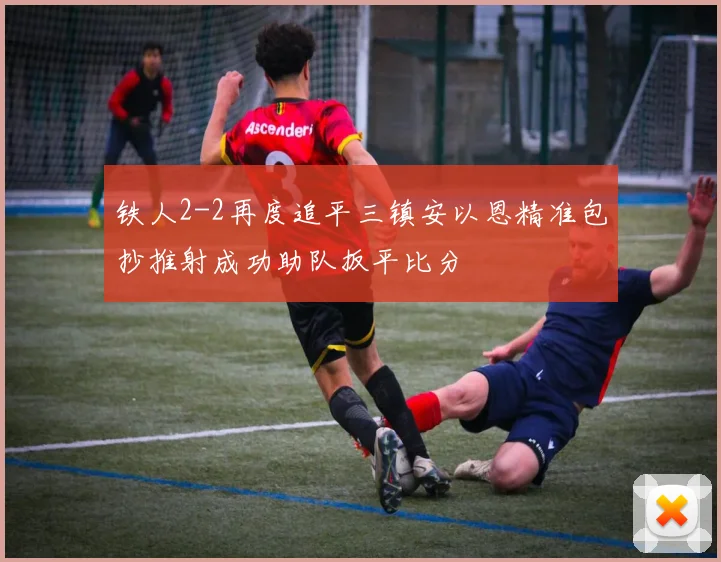 铁人2-2再度追平三镇安以恩精准包抄推射成功助队扳平比分