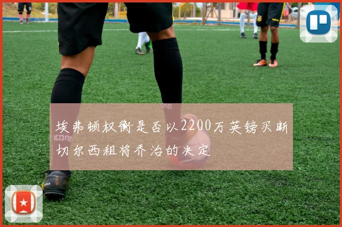 埃弗顿权衡是否以2200万英镑买断切尔西租将乔治的决定